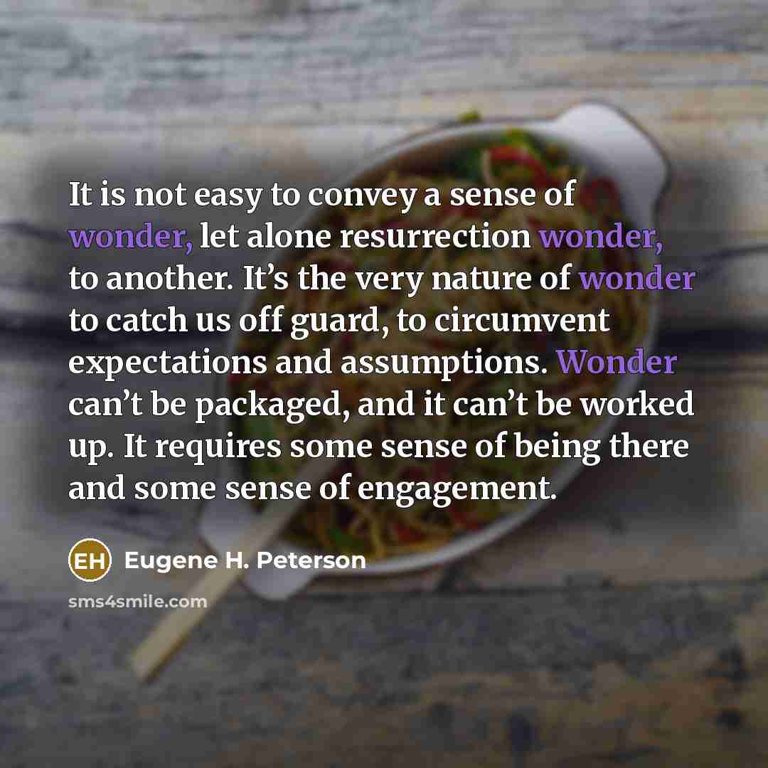 “It is not easy to convey a sense of wonder,…” quote by Eugene H. Peterson