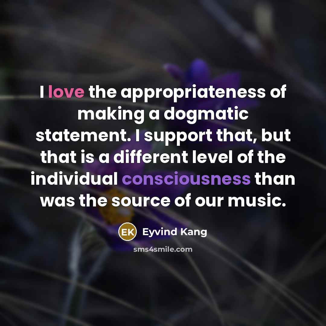 “I love the appropriateness of making a dogmatic statement. I…” quote by Eyvind Kang