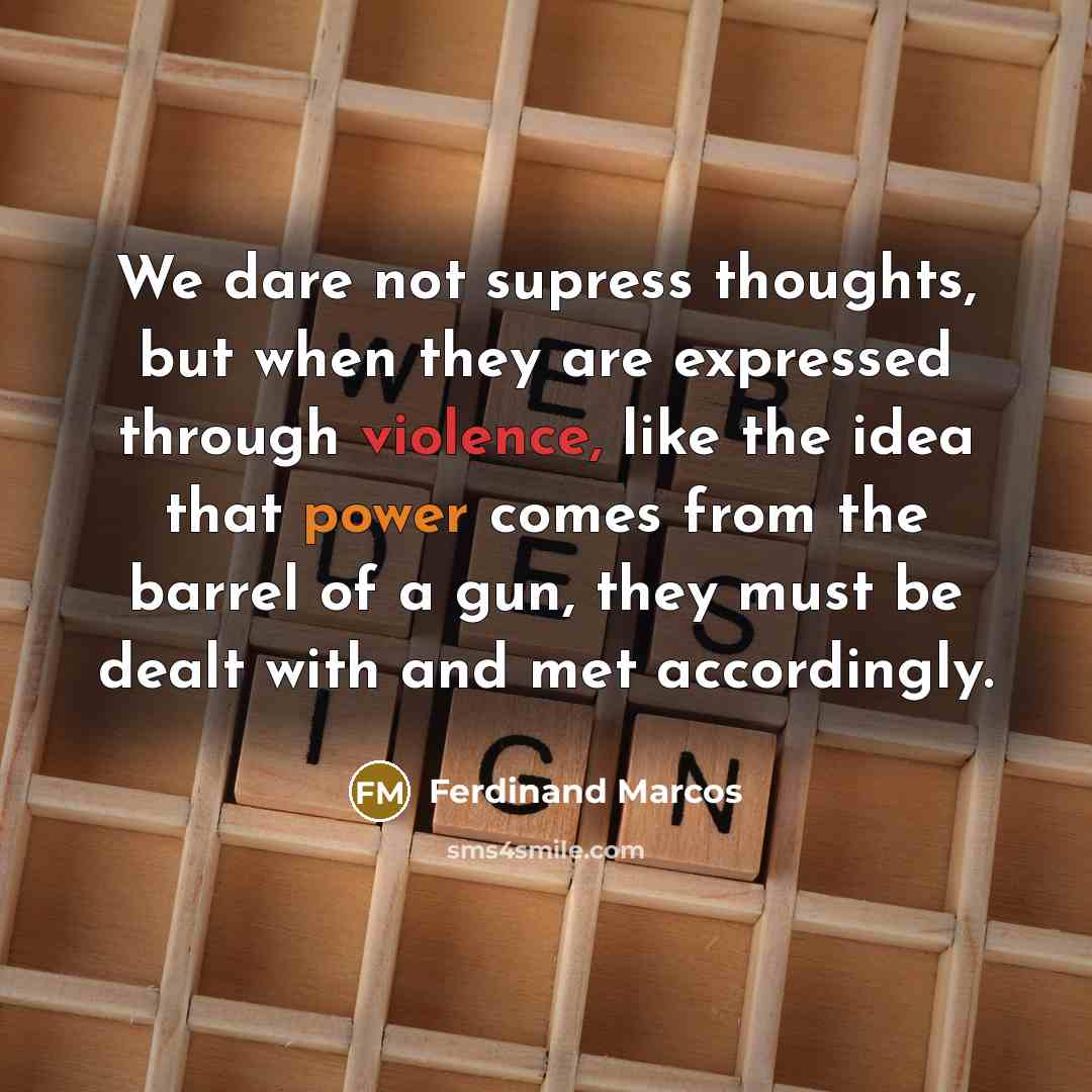 “We dare not supress thoughts, but when they are expressed…” quote by Ferdinand Marcos