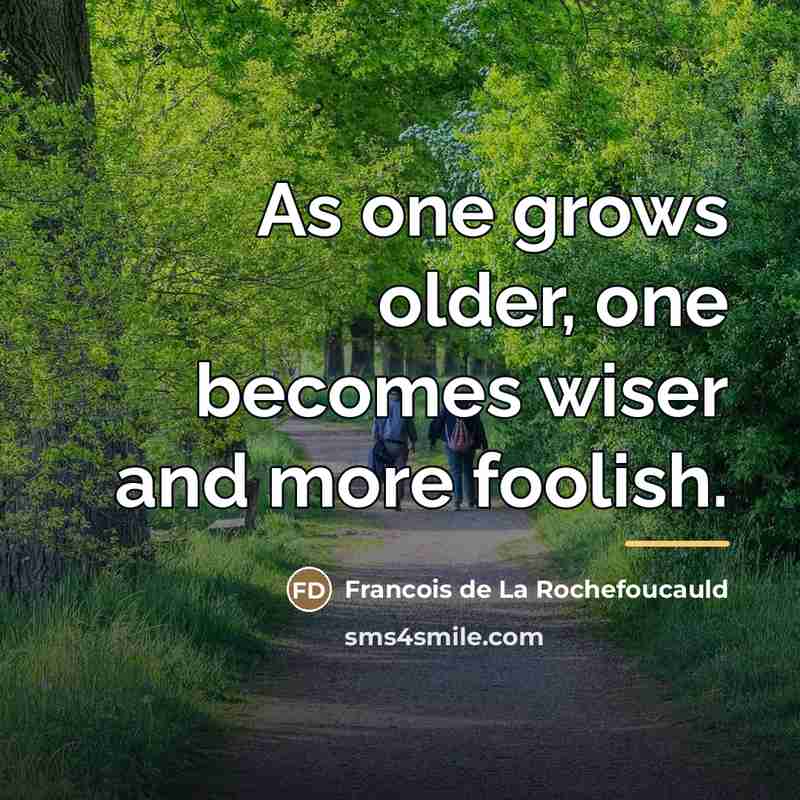 “As one grows older, one becomes wiser and more foolish.…” quote by Francois de La Rochefoucauld