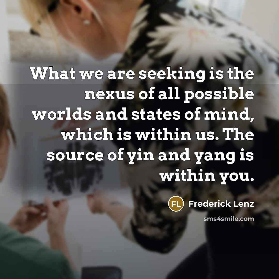 “What we are seeking is the nexus of all possible…” quote by Frederick Lenz