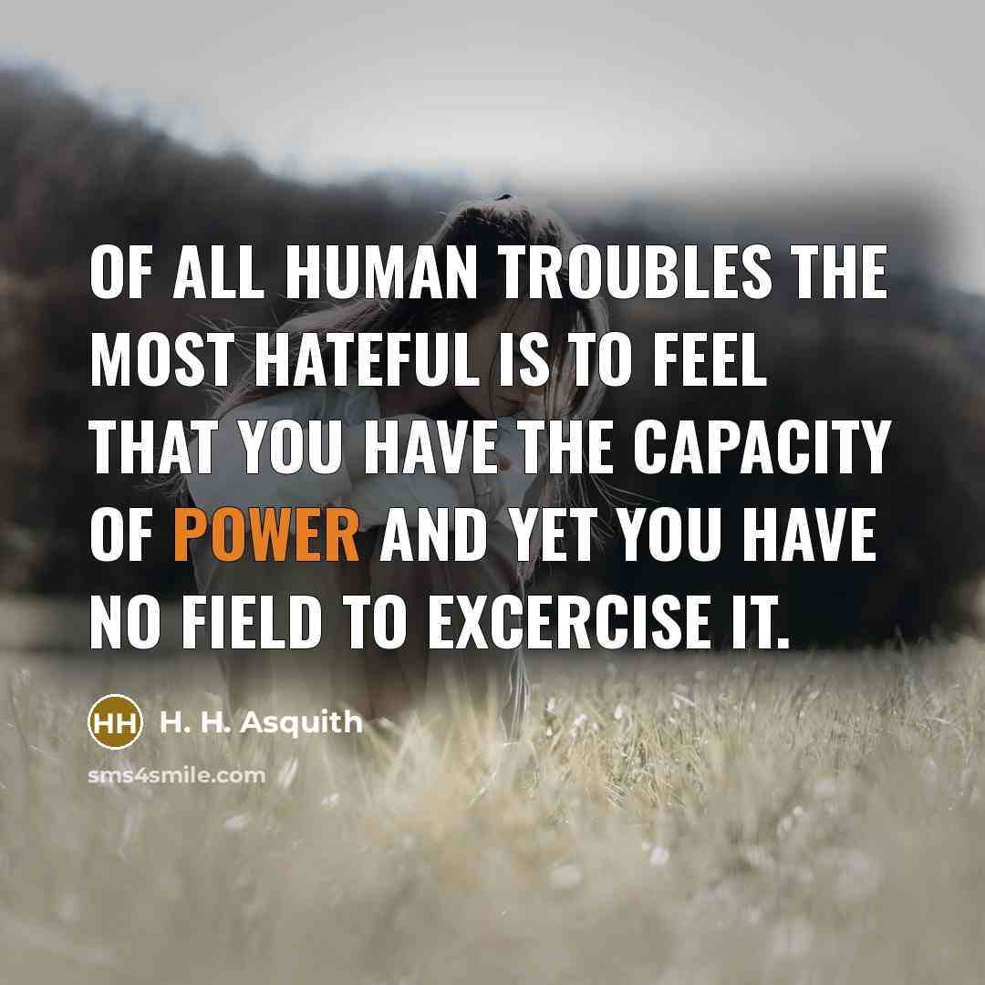 “Of all human troubles the most hateful is to feel…” quote by H. H. Asquith