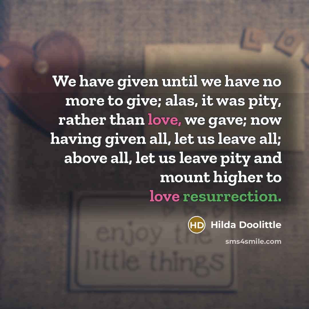 “We have given until we have no more to give;…” quote by Hilda Doolittle