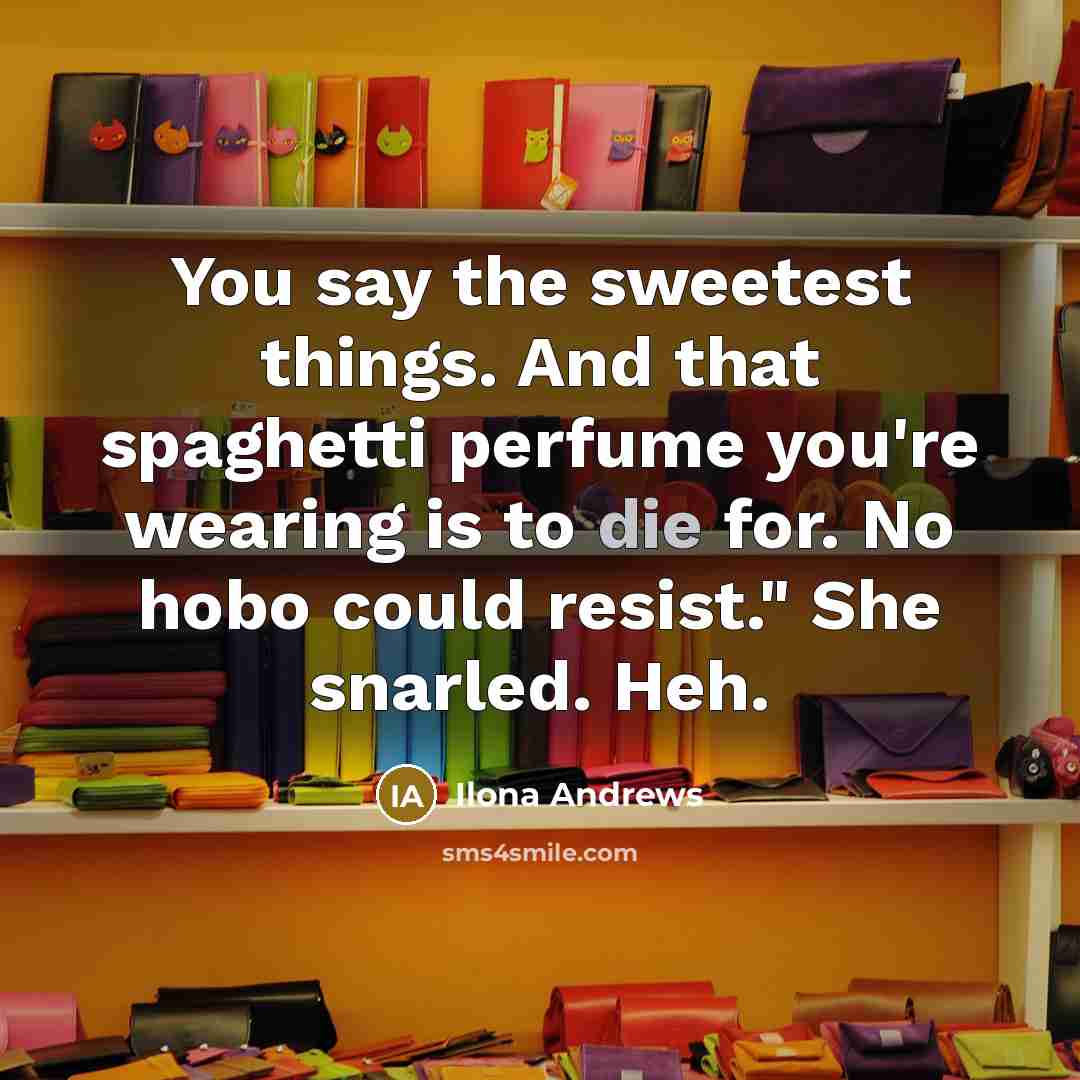 “You say the sweetest things. And that spaghetti perfume you're…” quote by Ilona Andrews