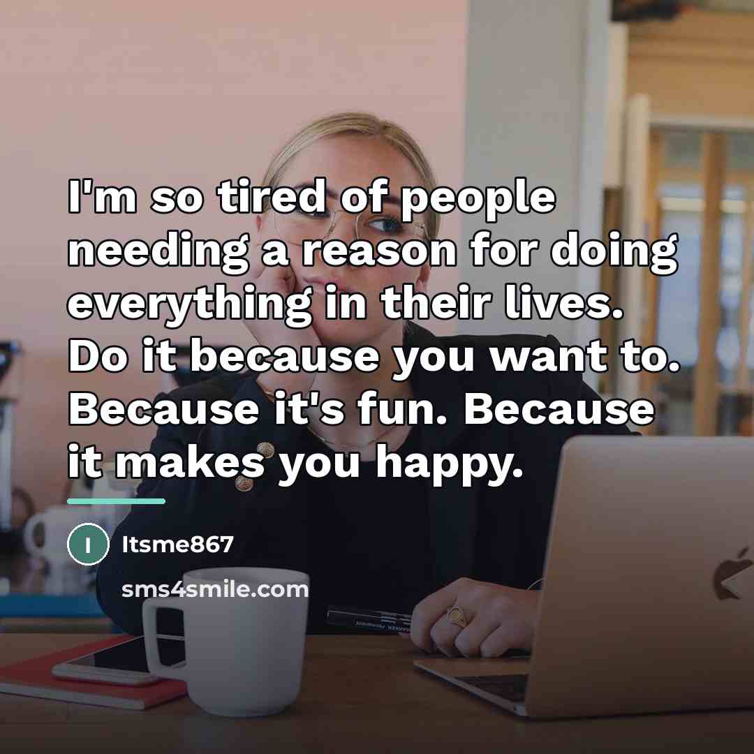 “I'm so tired of people needing a reason for doing…” quote by Itsme867