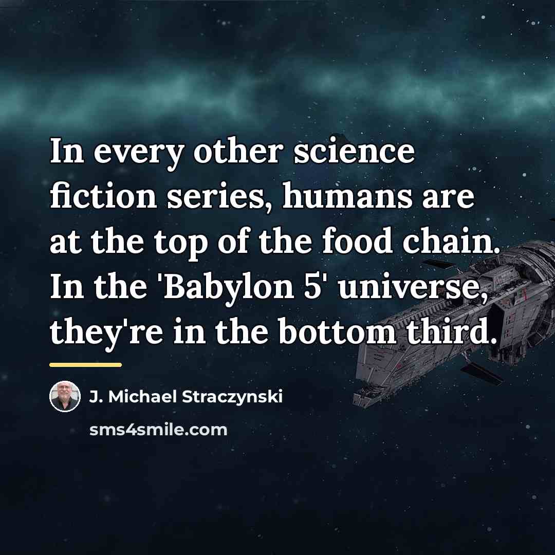 “In every other science fiction series, humans are at the…” quote by J. Michael Straczynski