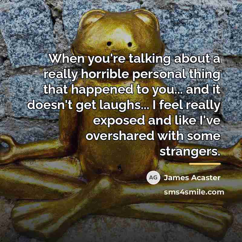 “When you're talking about a really horrible personal thing that…” quote by James Acaster