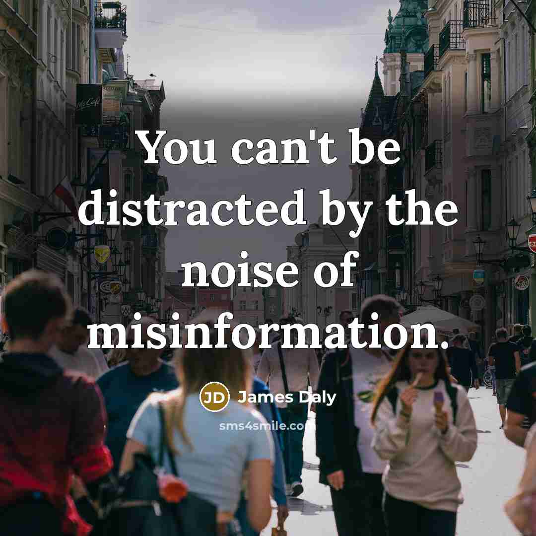 “You can't be distracted by the noise of misinformation.…” quote by James Daly