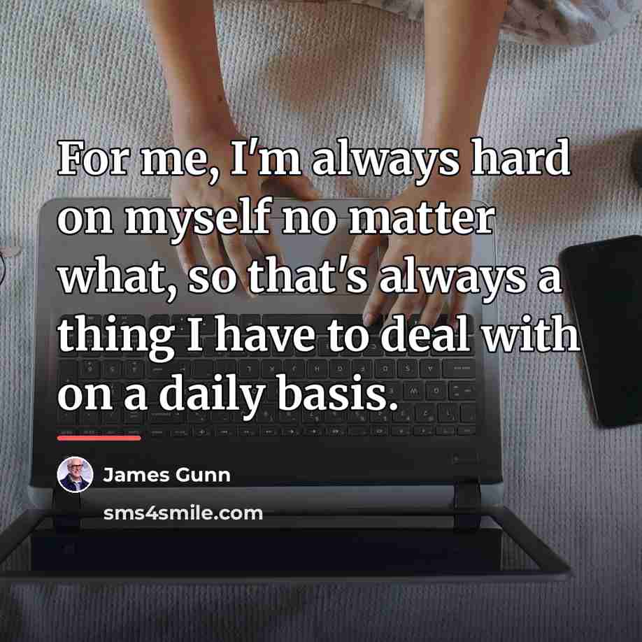 “For me, I'm always hard on myself no matter what,…” quote by James Gunn