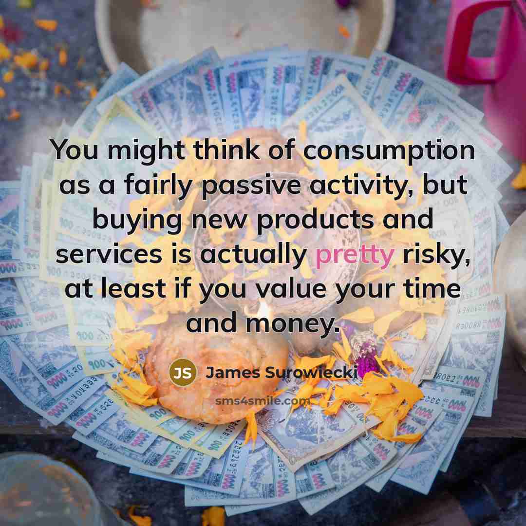 “You might think of consumption as a fairly passive activity,…” quote by James Surowiecki