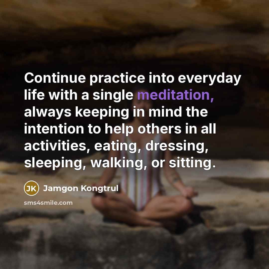 “Continue practice into everyday life with a single meditation, always…” quote by Jamgon Kongtrul