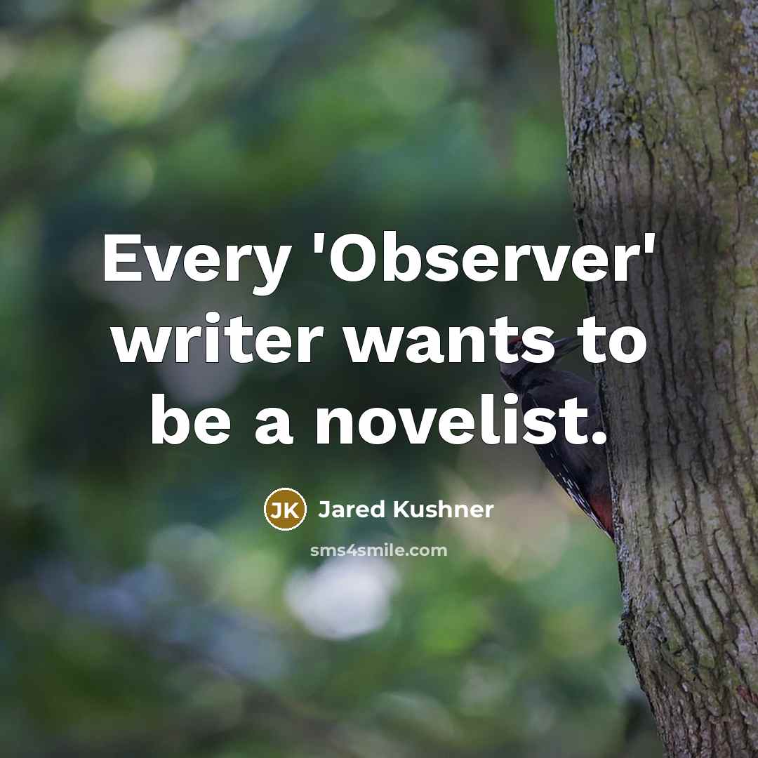 “Every 'Observer' writer wants to be a novelist.…” quote by Jared Kushner