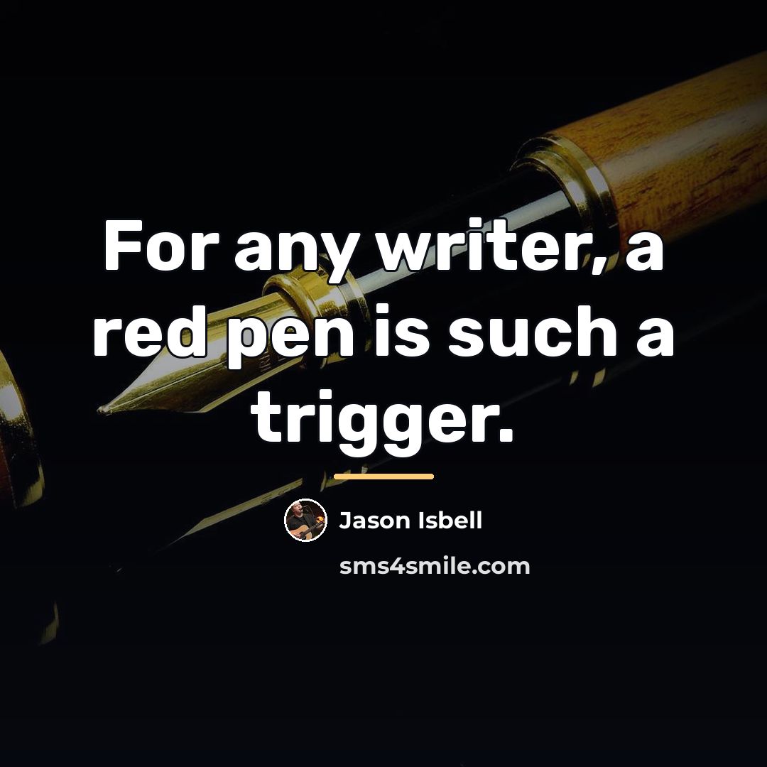 “For any writer, a red pen is such a trigger.…” quote by Jason Isbell