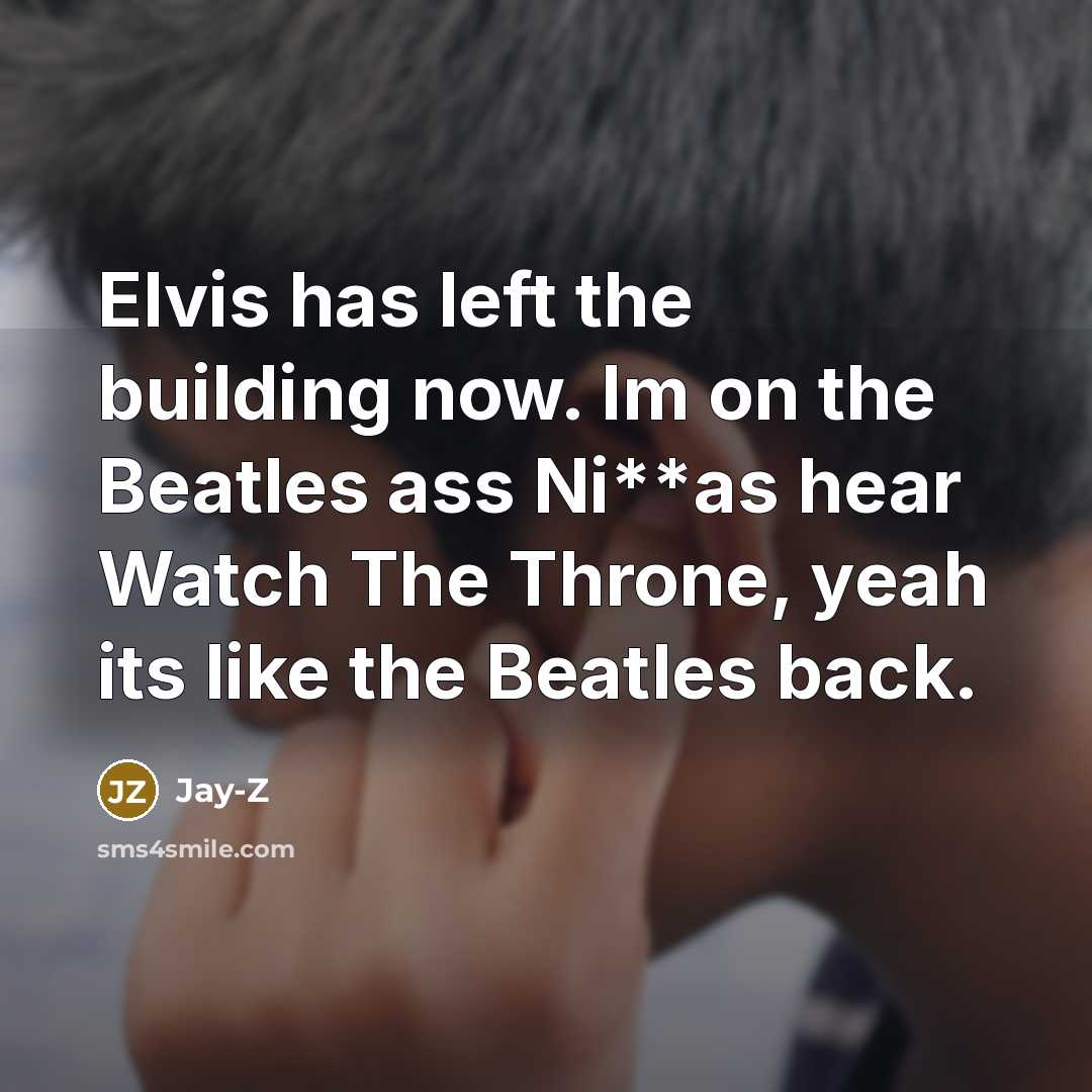 “Elvis has left the building now. Im on the Beatles…” quote by Jay-Z