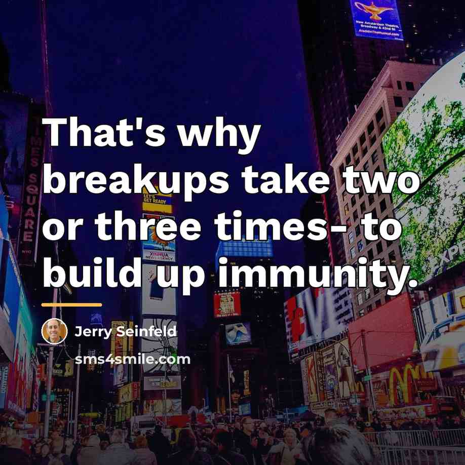 “That's why breakups take two or three times- to build…” quote by Jerry Seinfeld