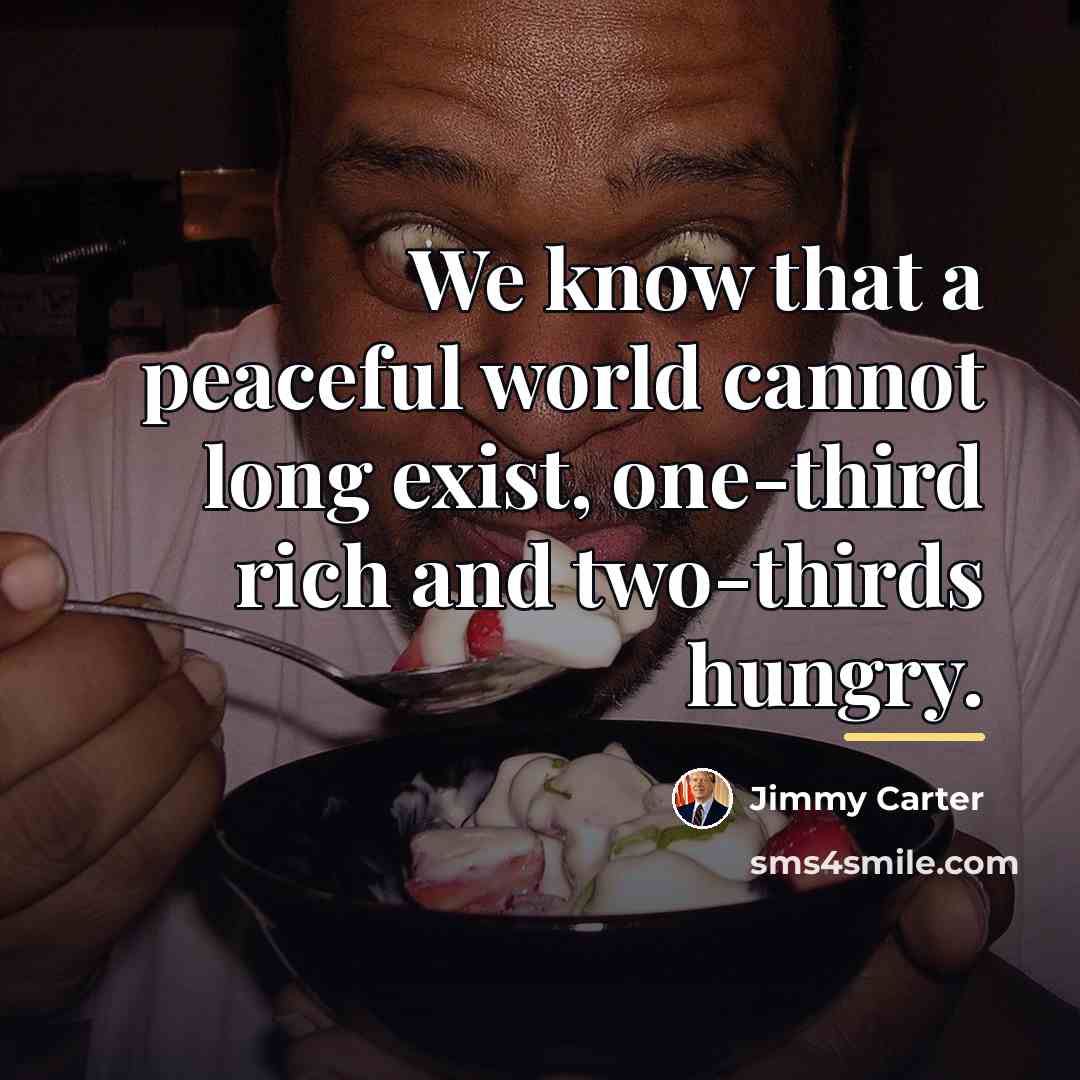 “We know that a peaceful world cannot long exist, one-third…” quote by Jimmy Carter