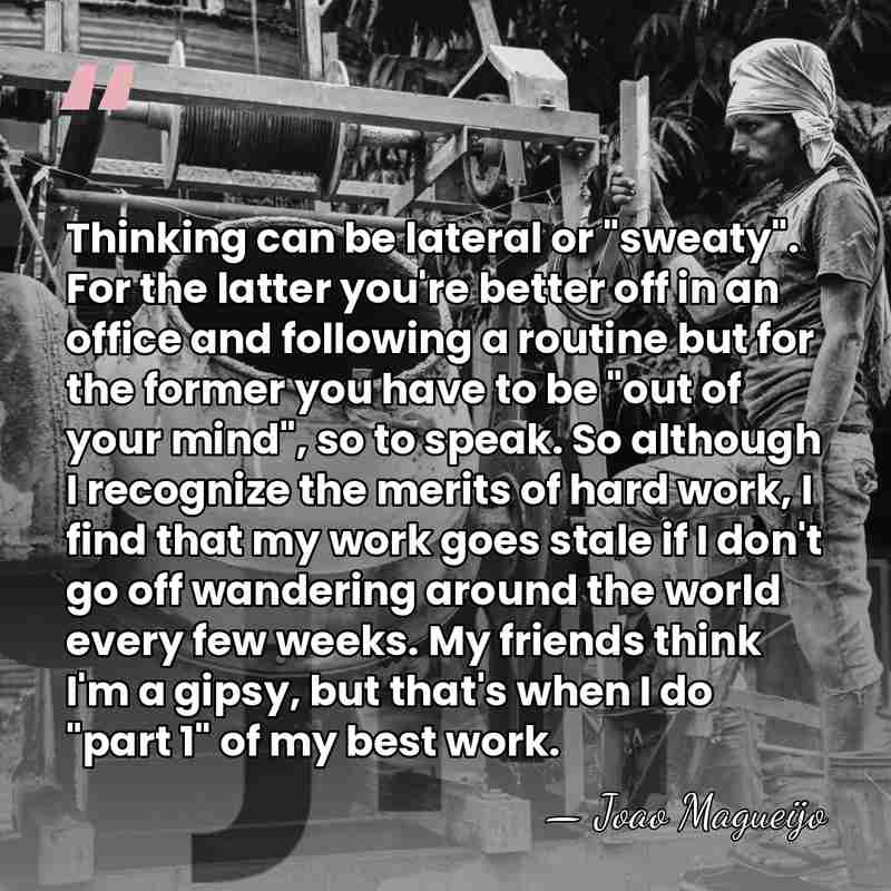 Thinking can be lateral or "sweaty". For the latter you're better off&hellip; - Joao Magueijo