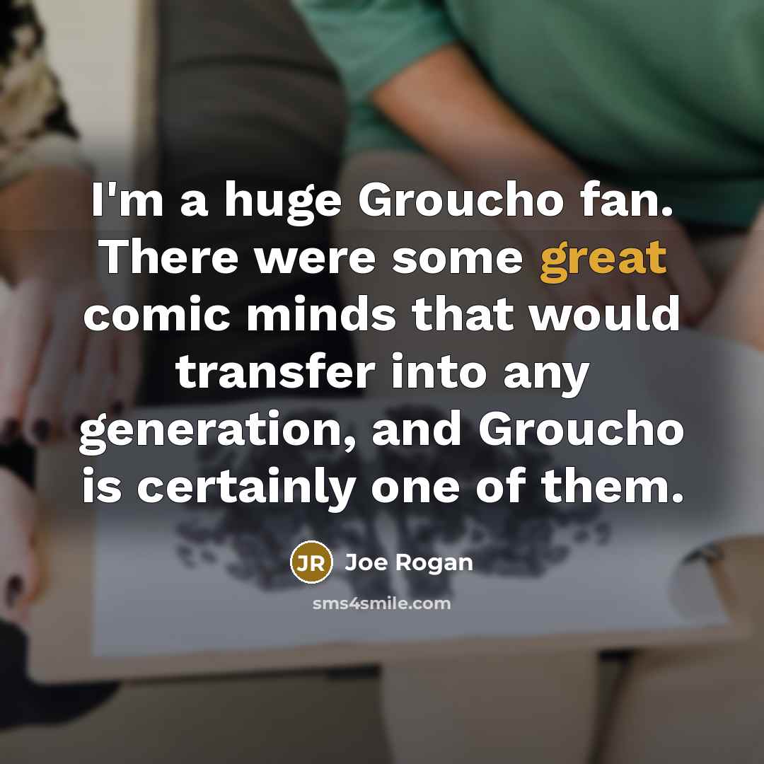 “I'm a huge Groucho fan. There were some great comic…” quote by Joe Rogan