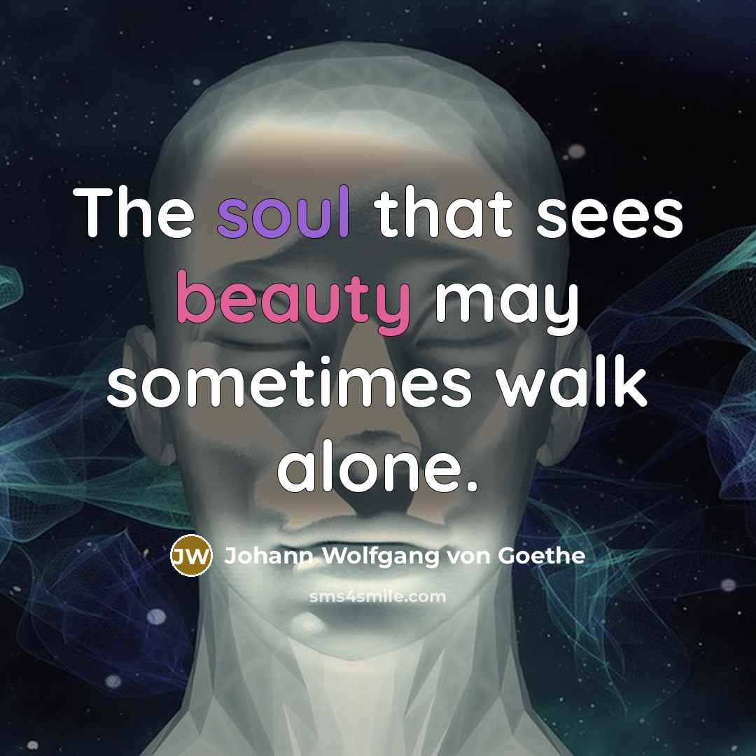 “The soul that sees beauty may sometimes walk alone.…” quote by Johann Wolfgang von Goethe
