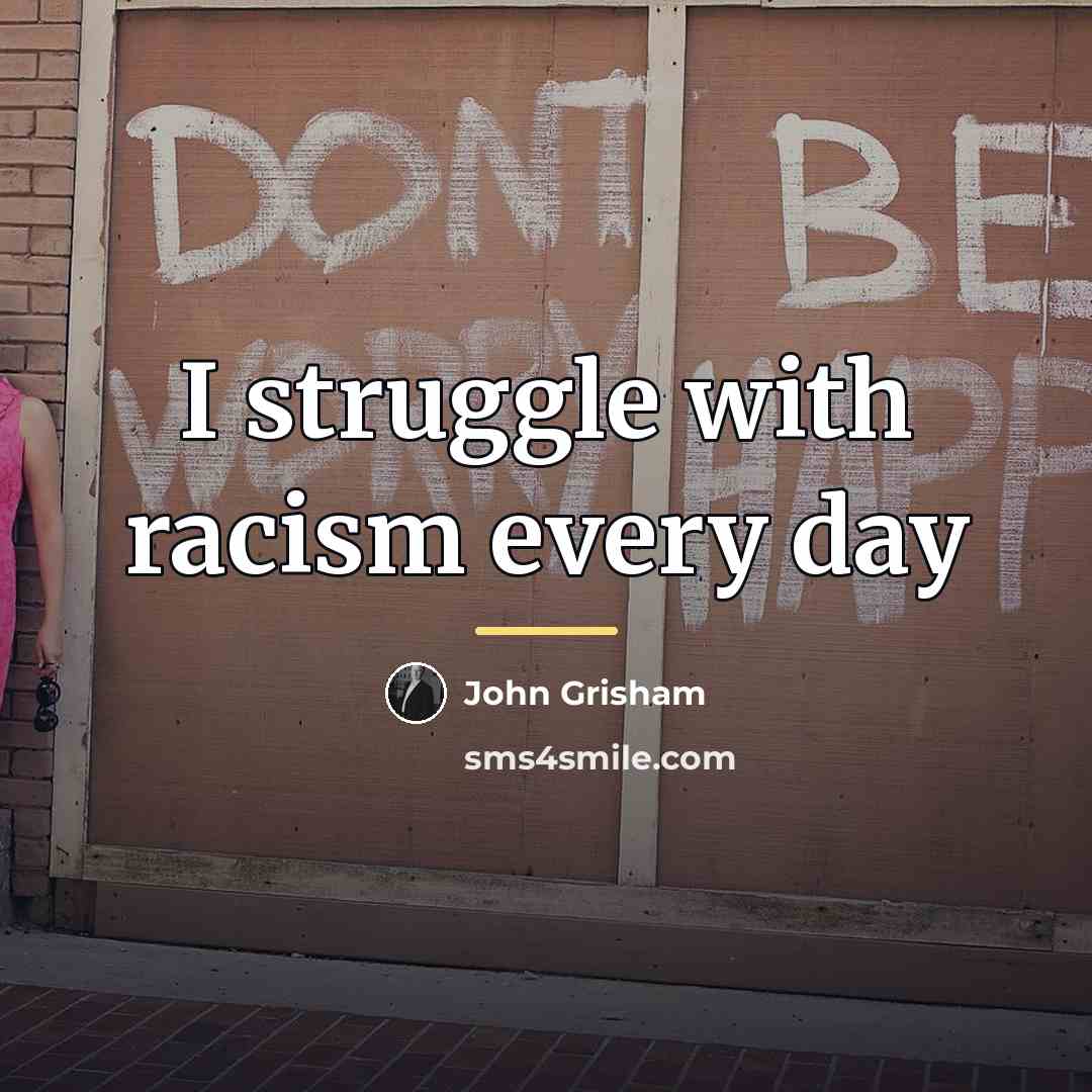 “I struggle with racism every day…” quote by John Grisham