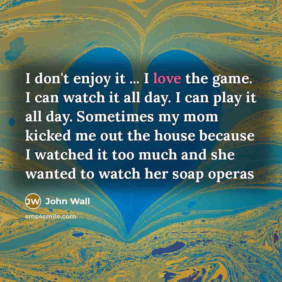 “I don't enjoy it ... I love the game. I…” quote by John Wall