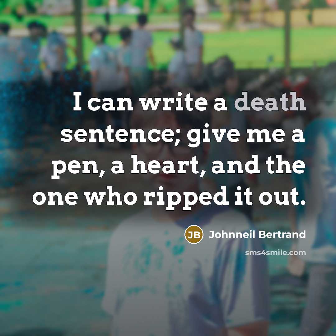 “I can write a death sentence; give me a pen,…” quote by Johnneil Bertrand