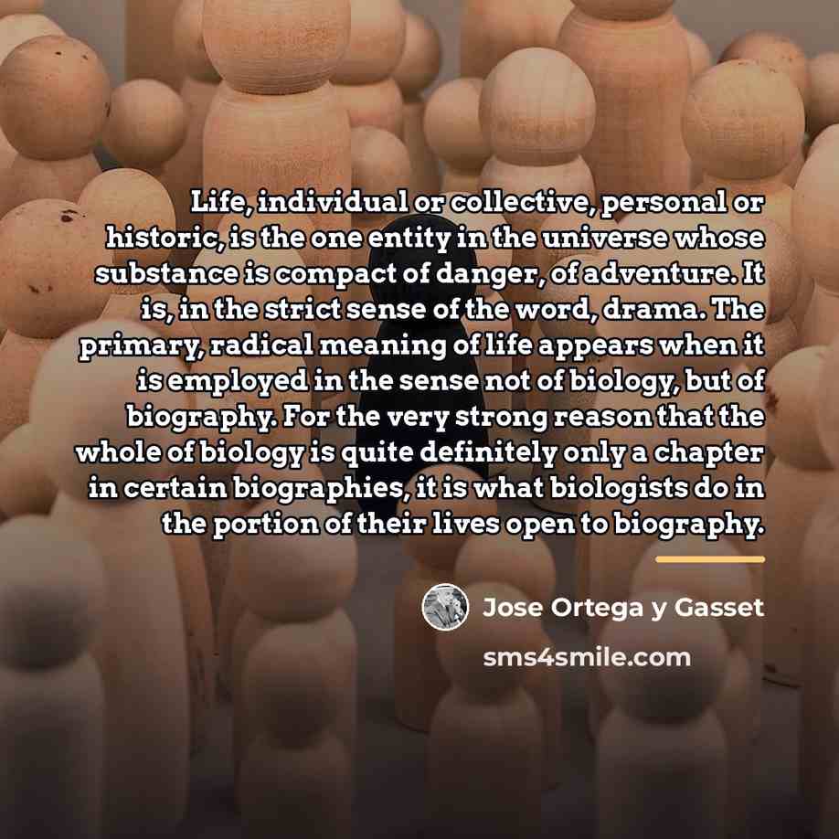 “Life, individual or collective, personal or historic, is the one…” quote by Jose Ortega y Gasset