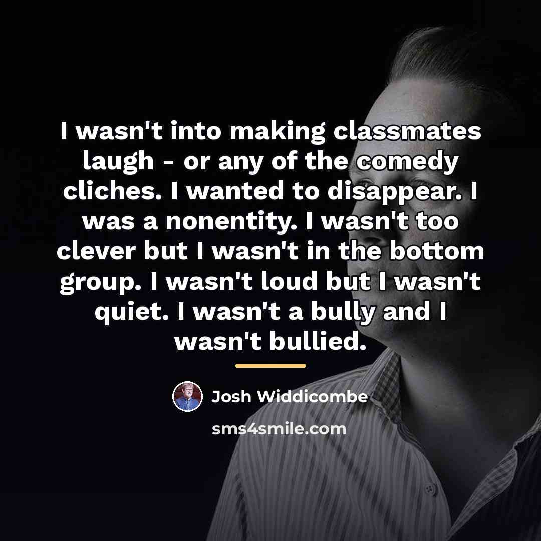 “I wasn't into making classmates laugh - or any of…” quote by Josh Widdicombe