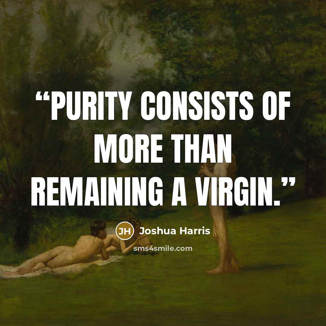 “Purity consists of more than remaining a virgin.” quote by Joshua Harris