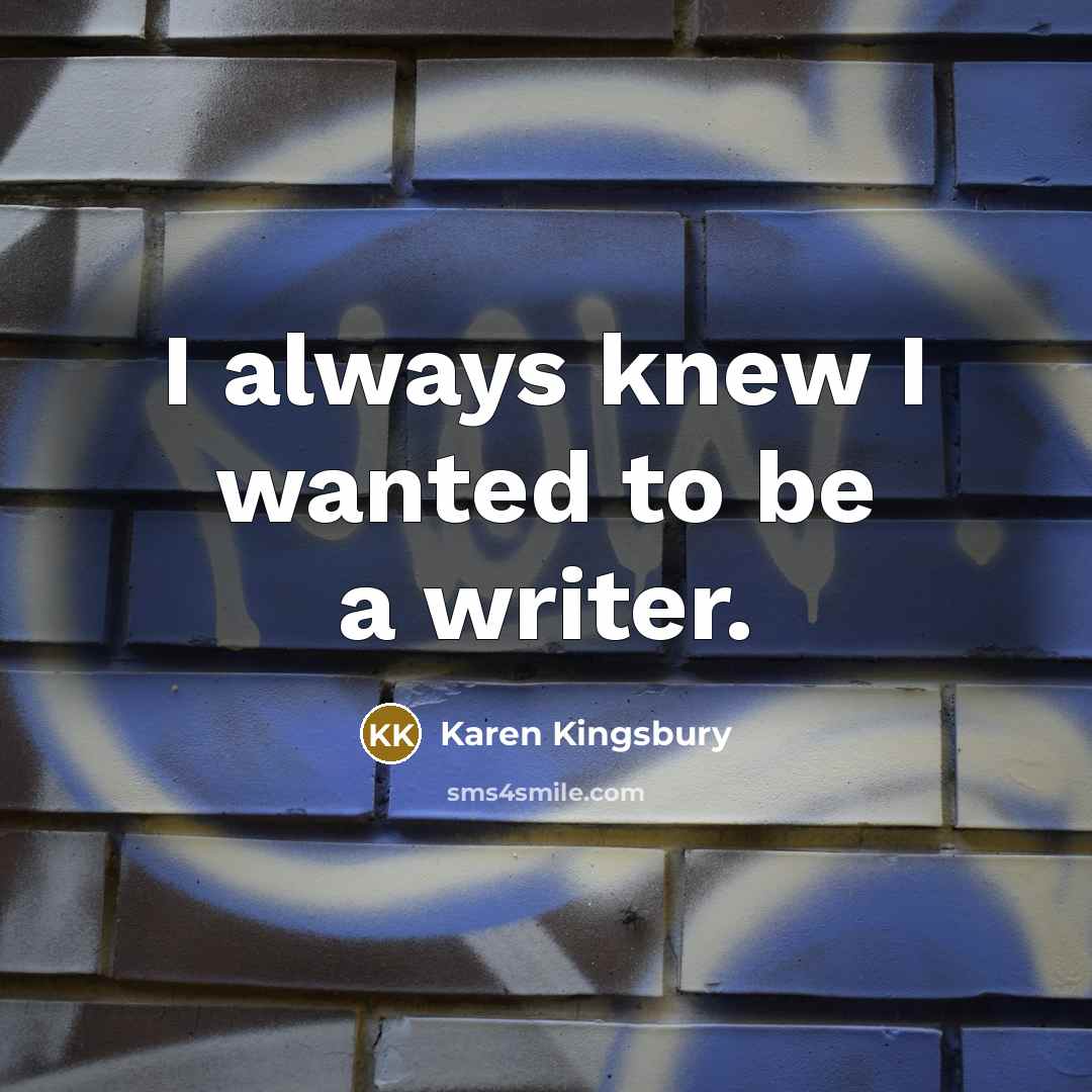 “I always knew I wanted to be a writer.…” quote by Karen Kingsbury