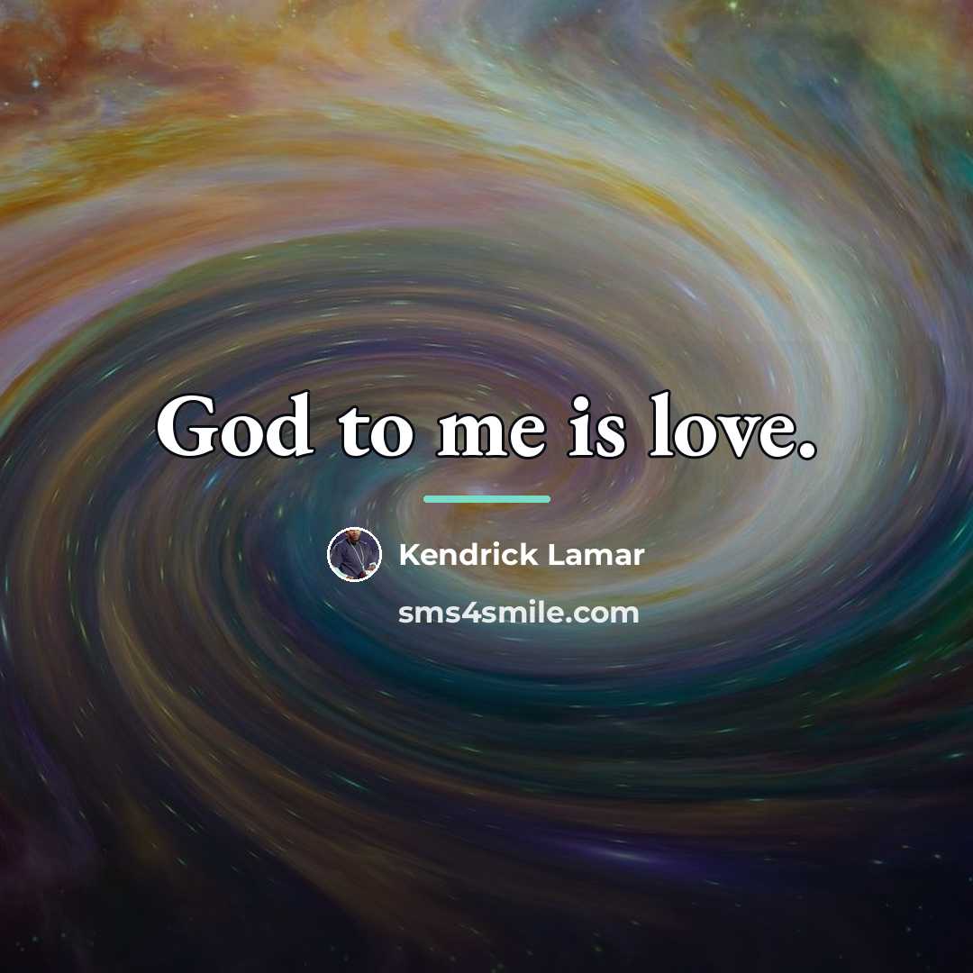 “God to me is love.…” quote by Kendrick Lamar