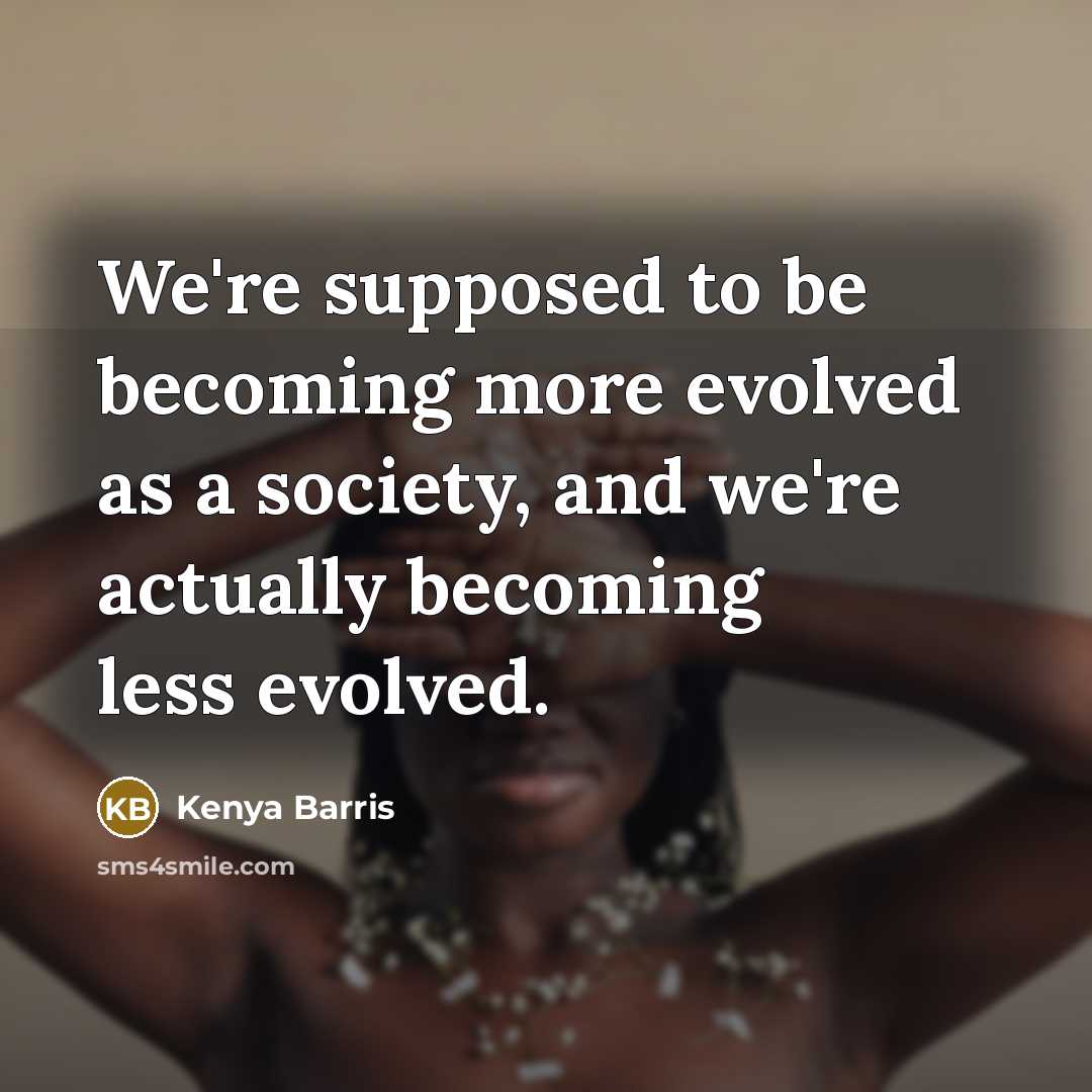 “We're supposed to be becoming more evolved as a society,…” quote by Kenya Barris