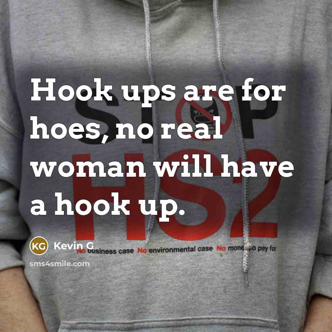 “Hook ups are for hoes, no real woman will have a hook up.” quote by Kevin G