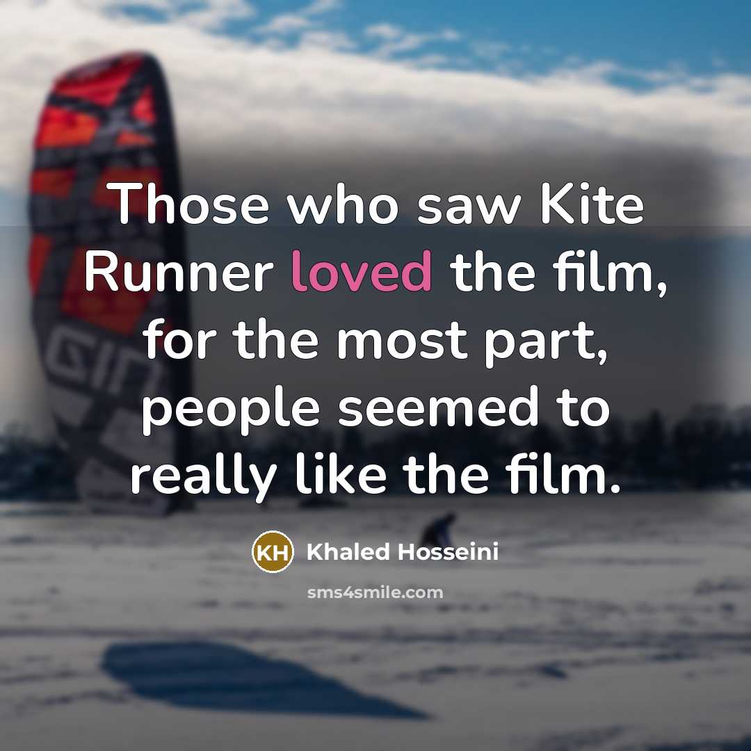 “Those who saw Kite Runner loved the film, for the…” quote by Khaled Hosseini