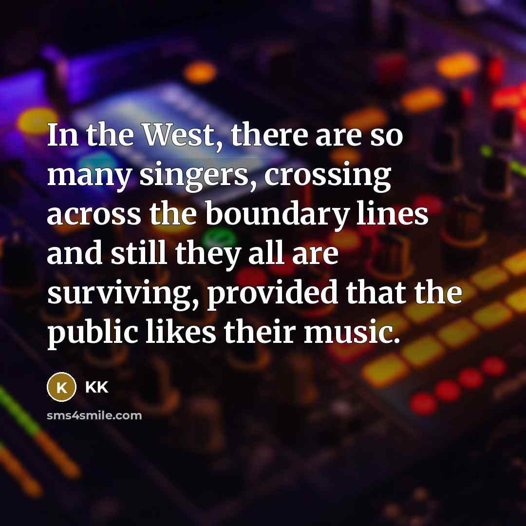“In the West, there are so many singers, crossing across…” quote by KK