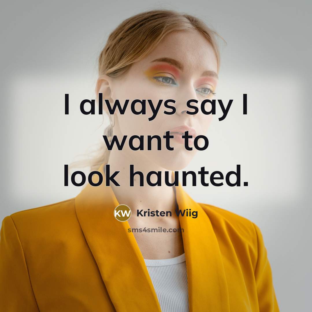 “I always say I want to look haunted.…” quote by Kristen Wiig