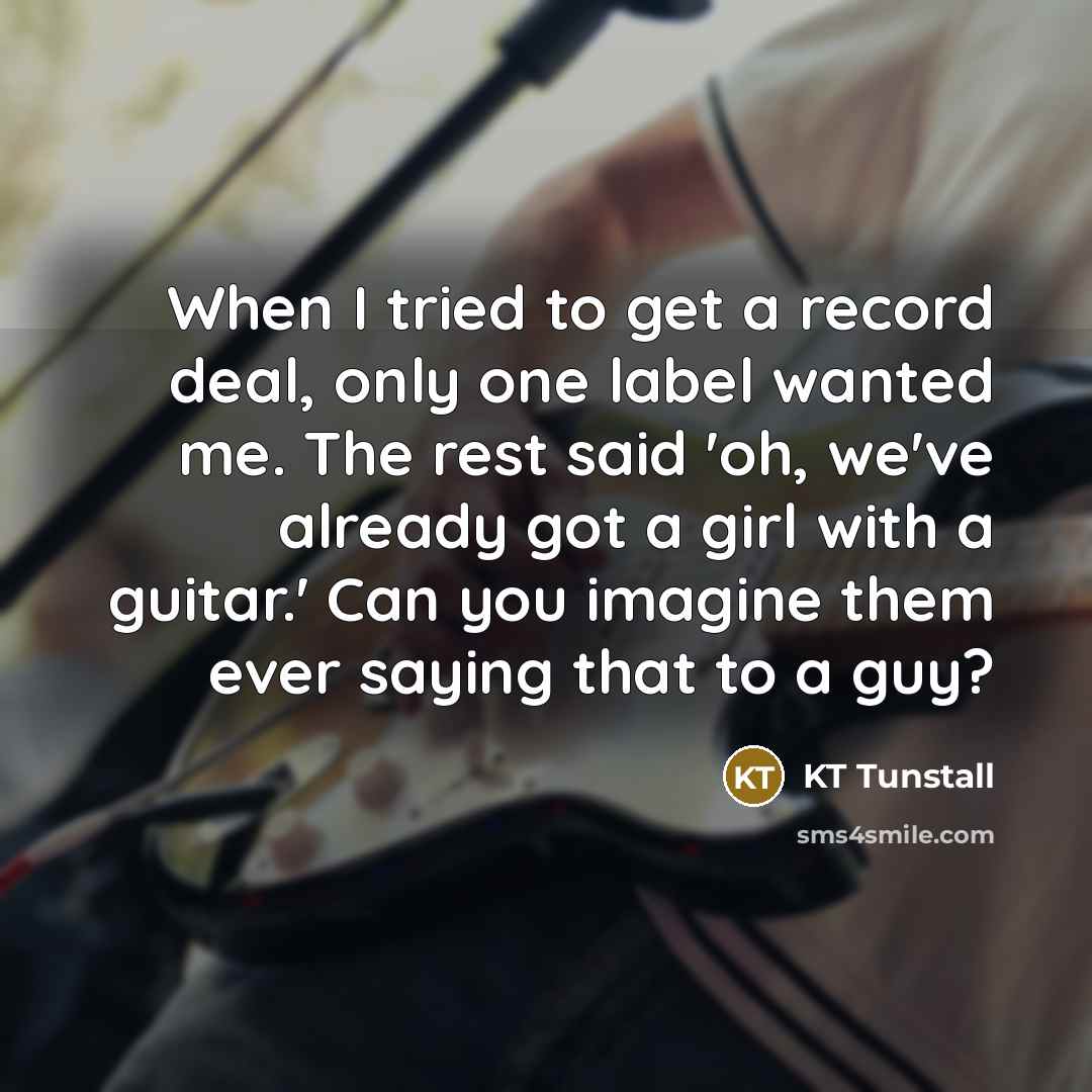 “When I tried to get a record deal, only one…” quote by KT Tunstall