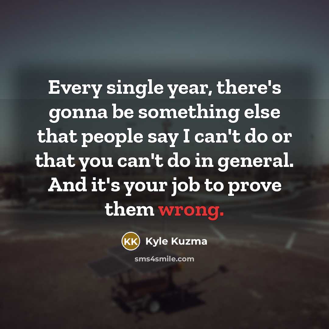 “Every single year, there's gonna be something else that people…” quote by Kyle Kuzma