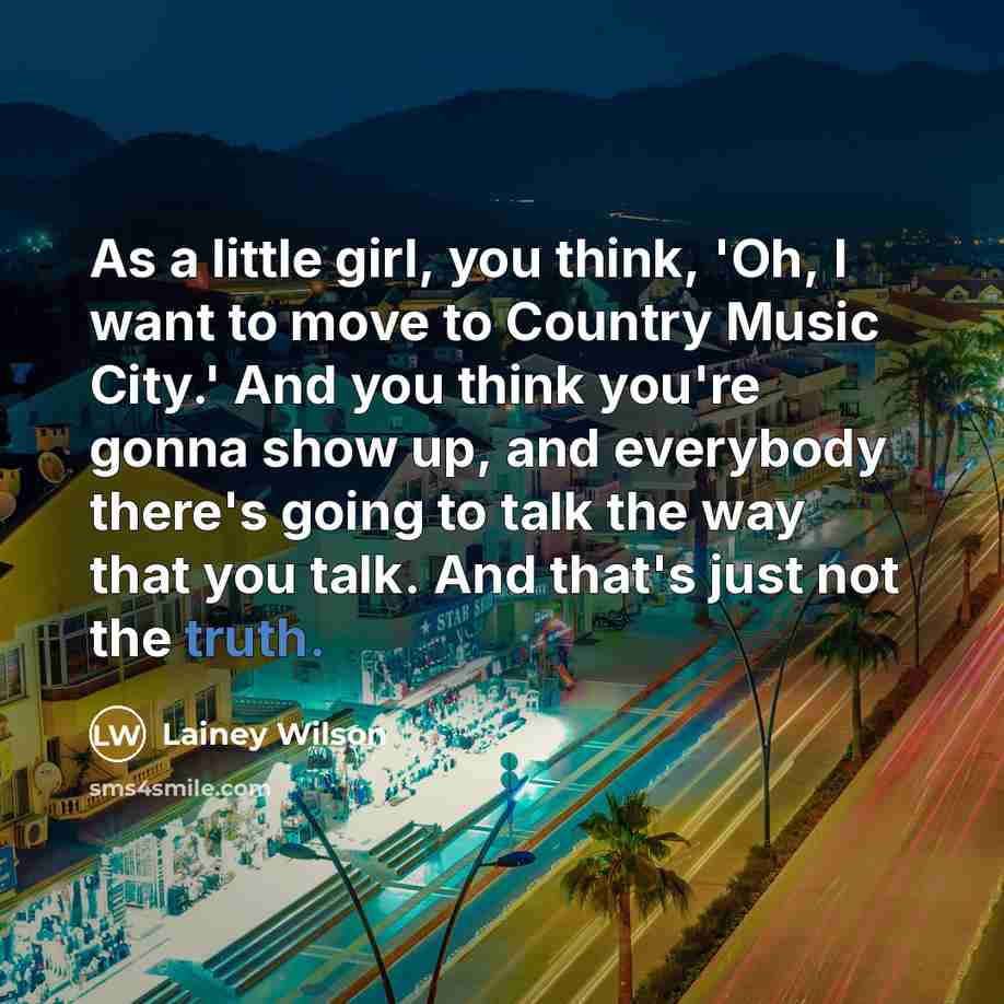 “As a little girl, you think, 'Oh, I want to…” quote by Lainey Wilson