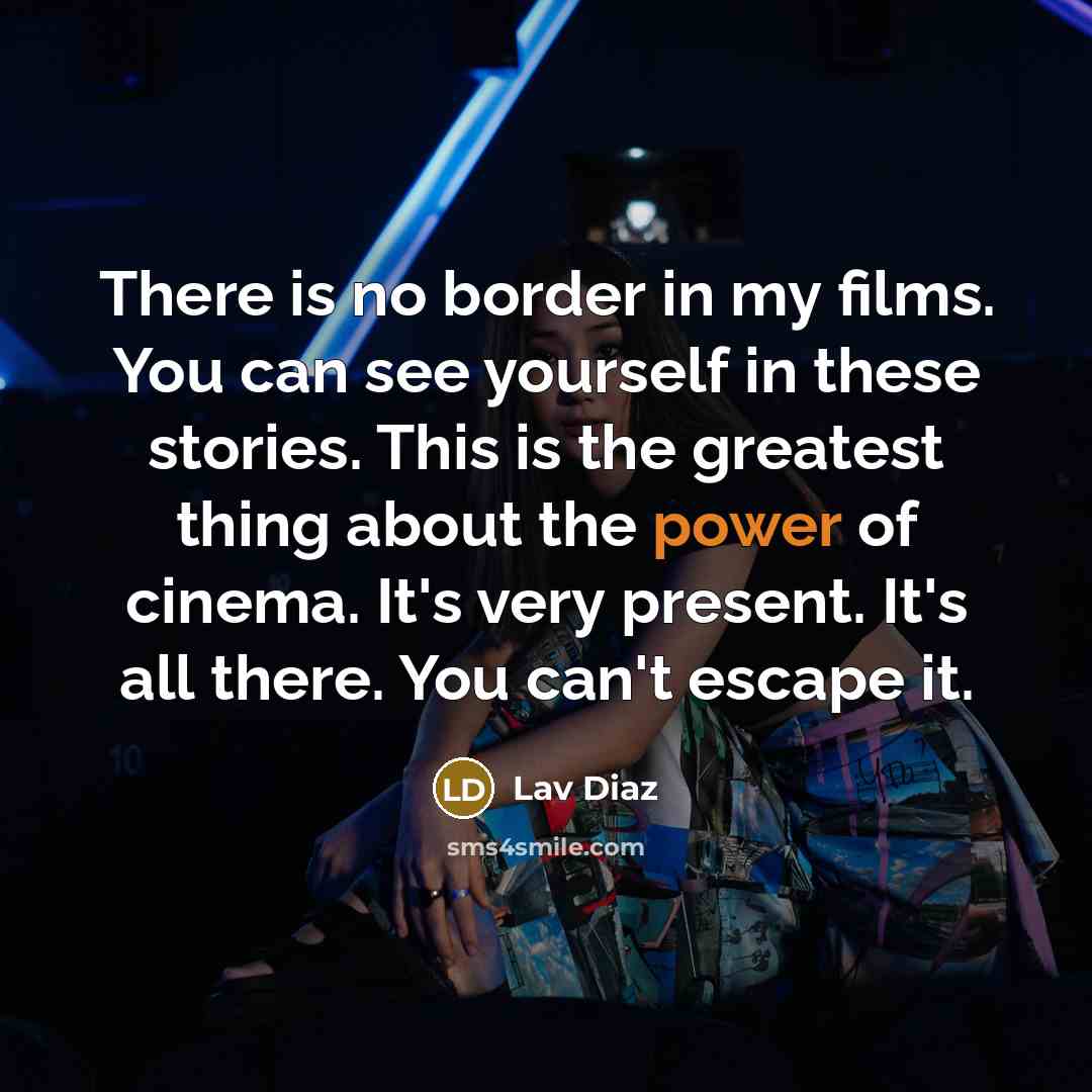 “There is no border in my films. You can see…” quote by Lav Diaz