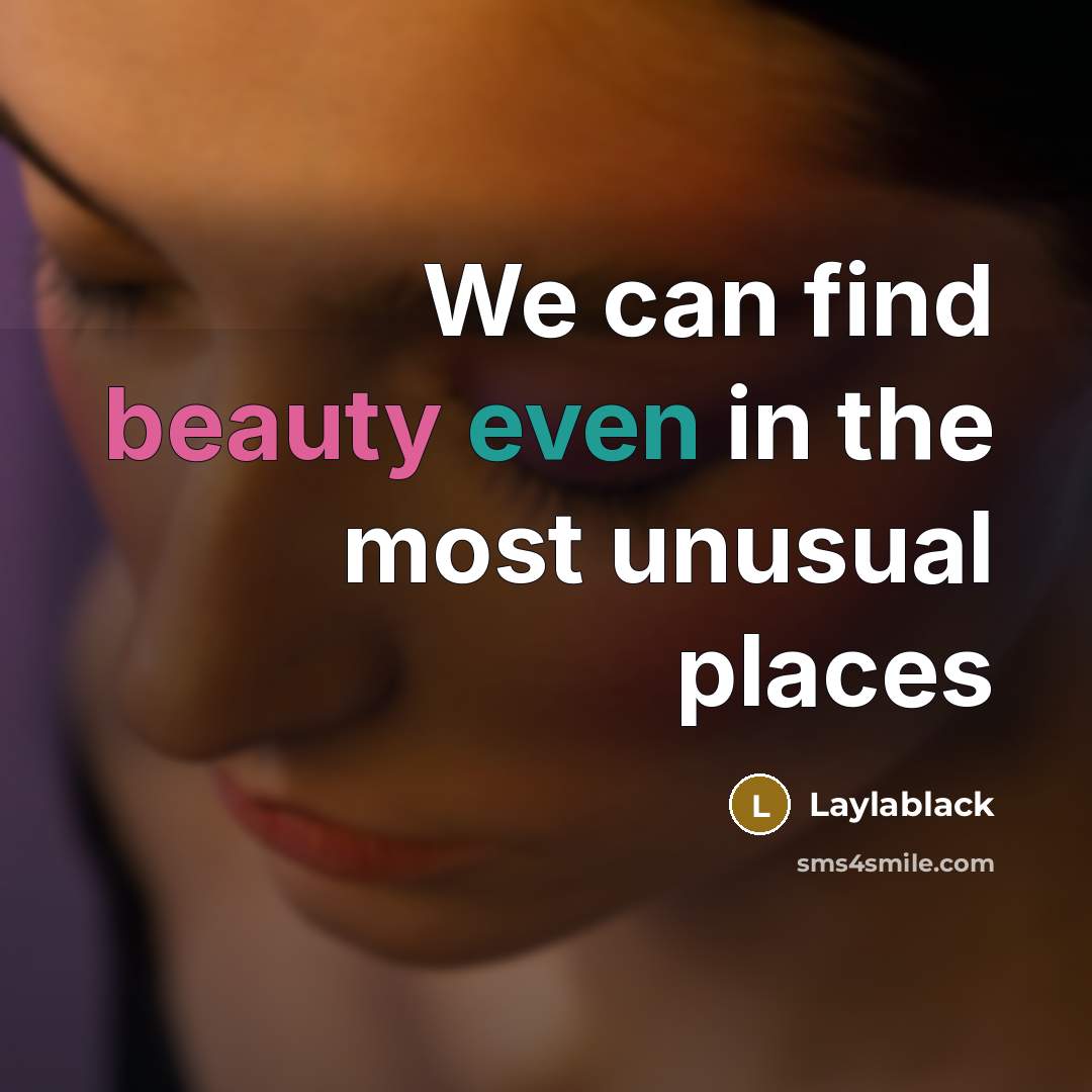 “We can find beauty even in the most unusual places…” quote by Laylablack