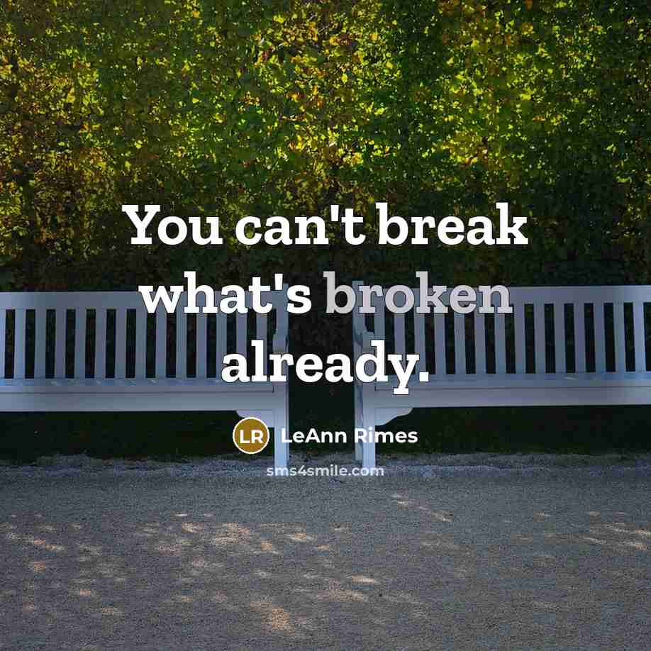 “You can't break what's broken already.…” quote by LeAnn Rimes