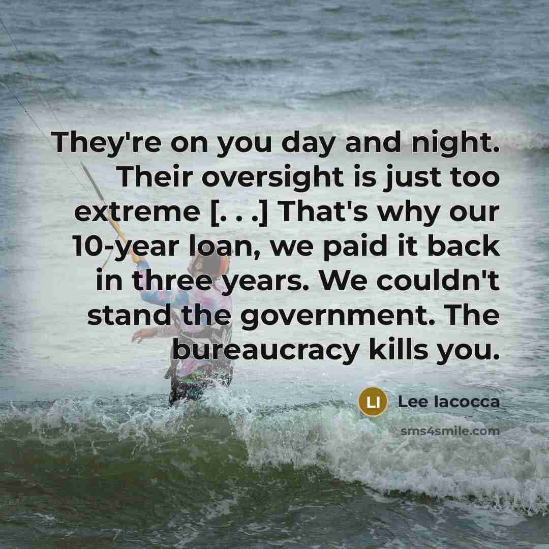 “They're on you day and night. Their oversight is just…” quote by Lee Iacocca