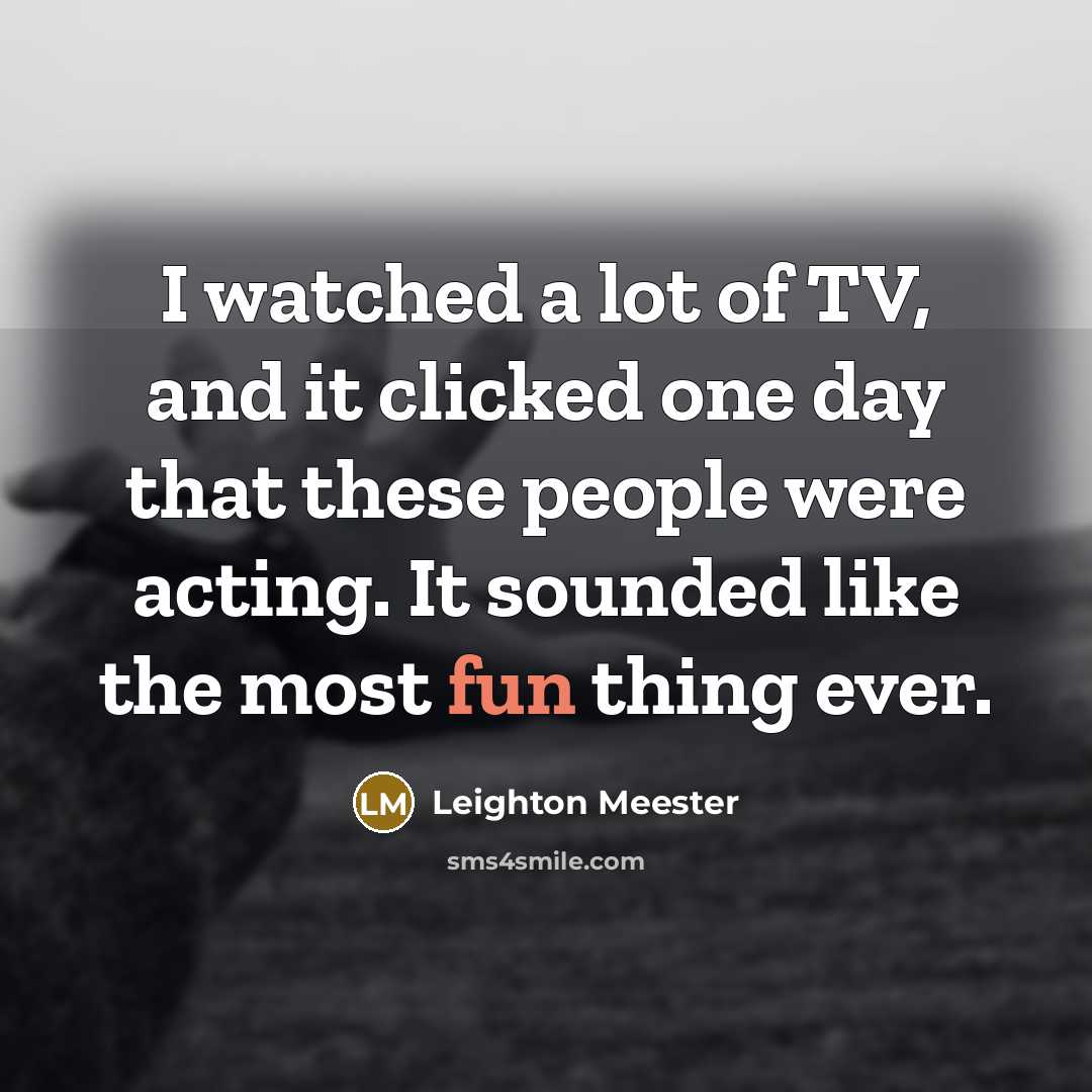 “I watched a lot of TV, and it clicked one…” quote by Leighton Meester