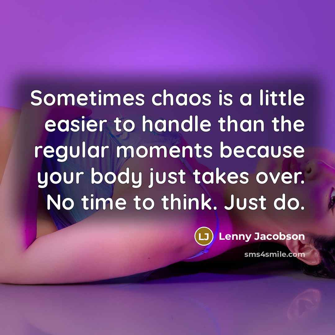 “Sometimes chaos is a little easier to handle than the…” quote by Lenny Jacobson