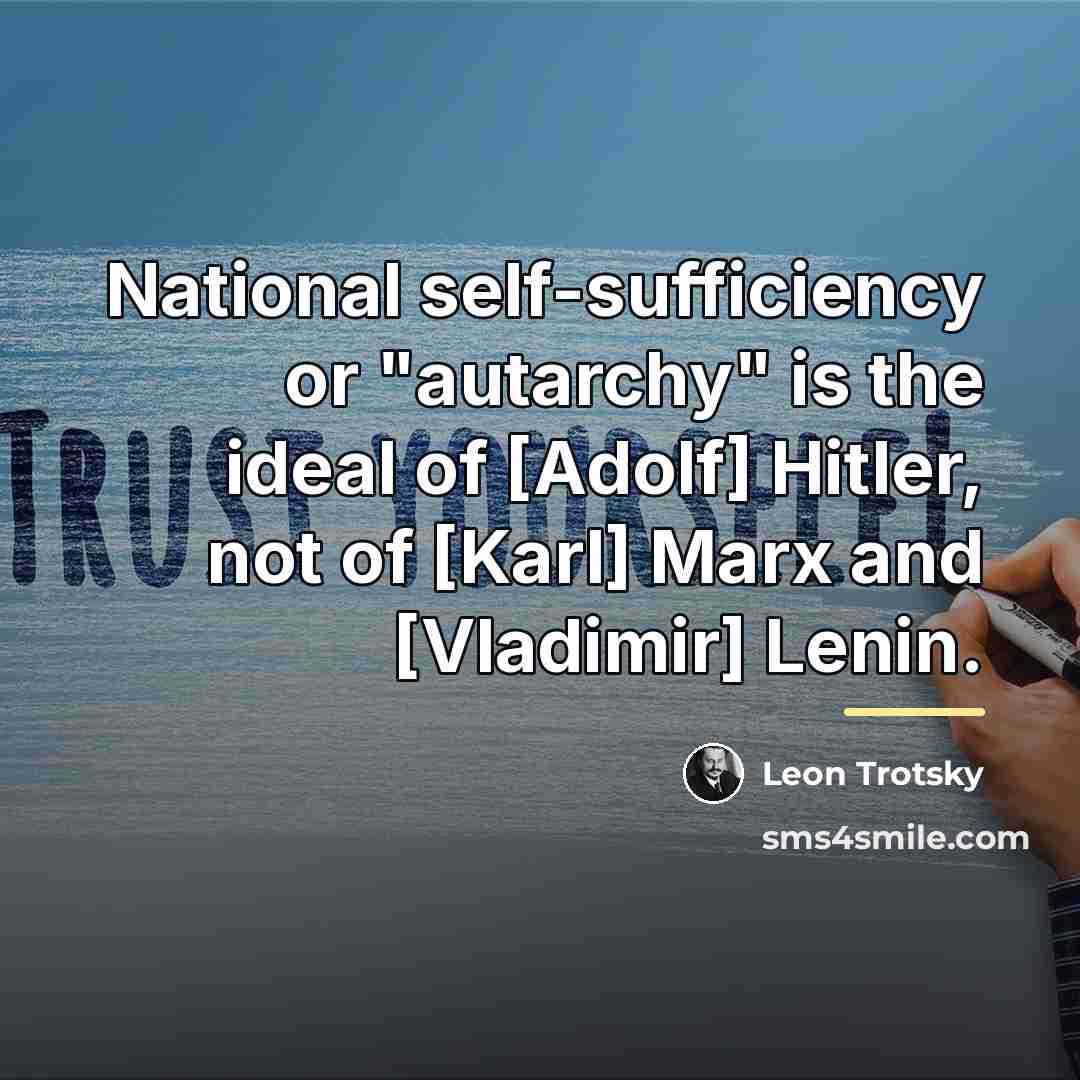 “National self-sufficiency or "autarchy" is the ideal of [Adolf] Hitler,…” quote by Leon Trotsky