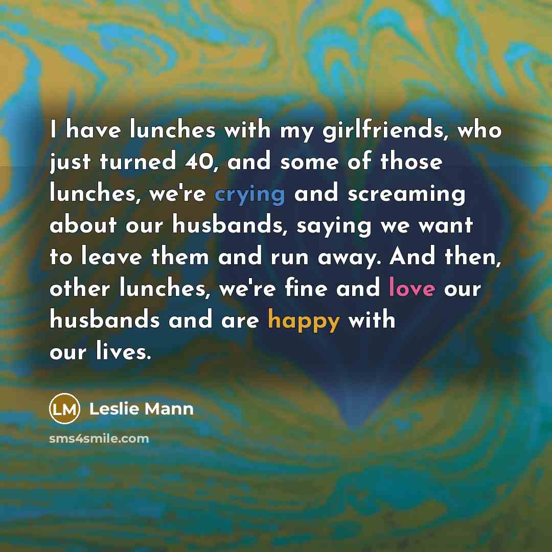 “I have lunches with my girlfriends, who just turned 40,…” quote by Leslie Mann