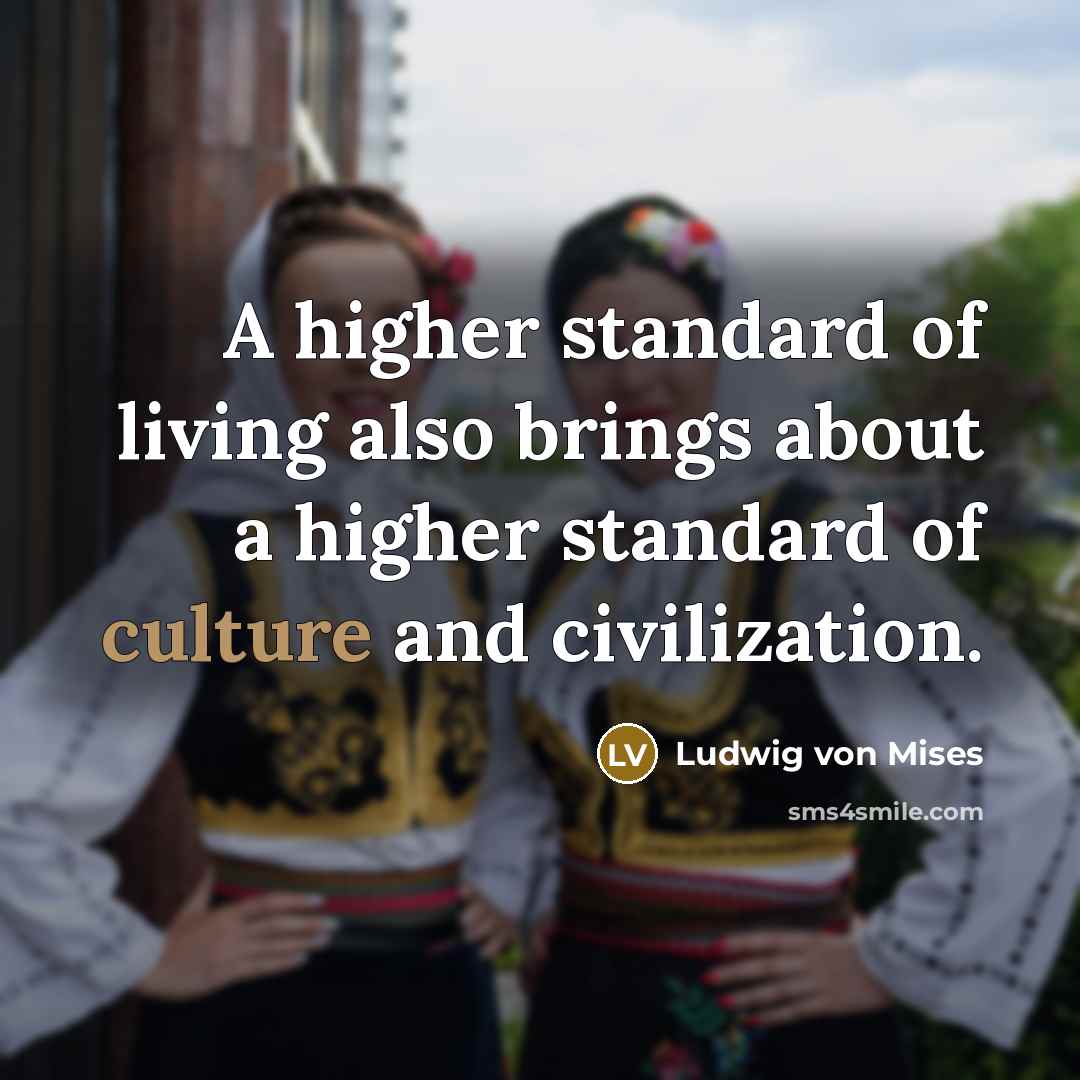 “A higher standard of living also brings about a higher…” quote by Ludwig von Mises