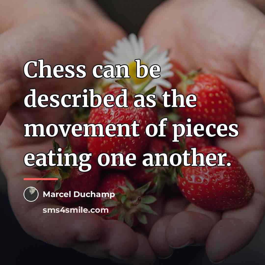 “Chess can be described as the movement of pieces eating…” quote by Marcel Duchamp
