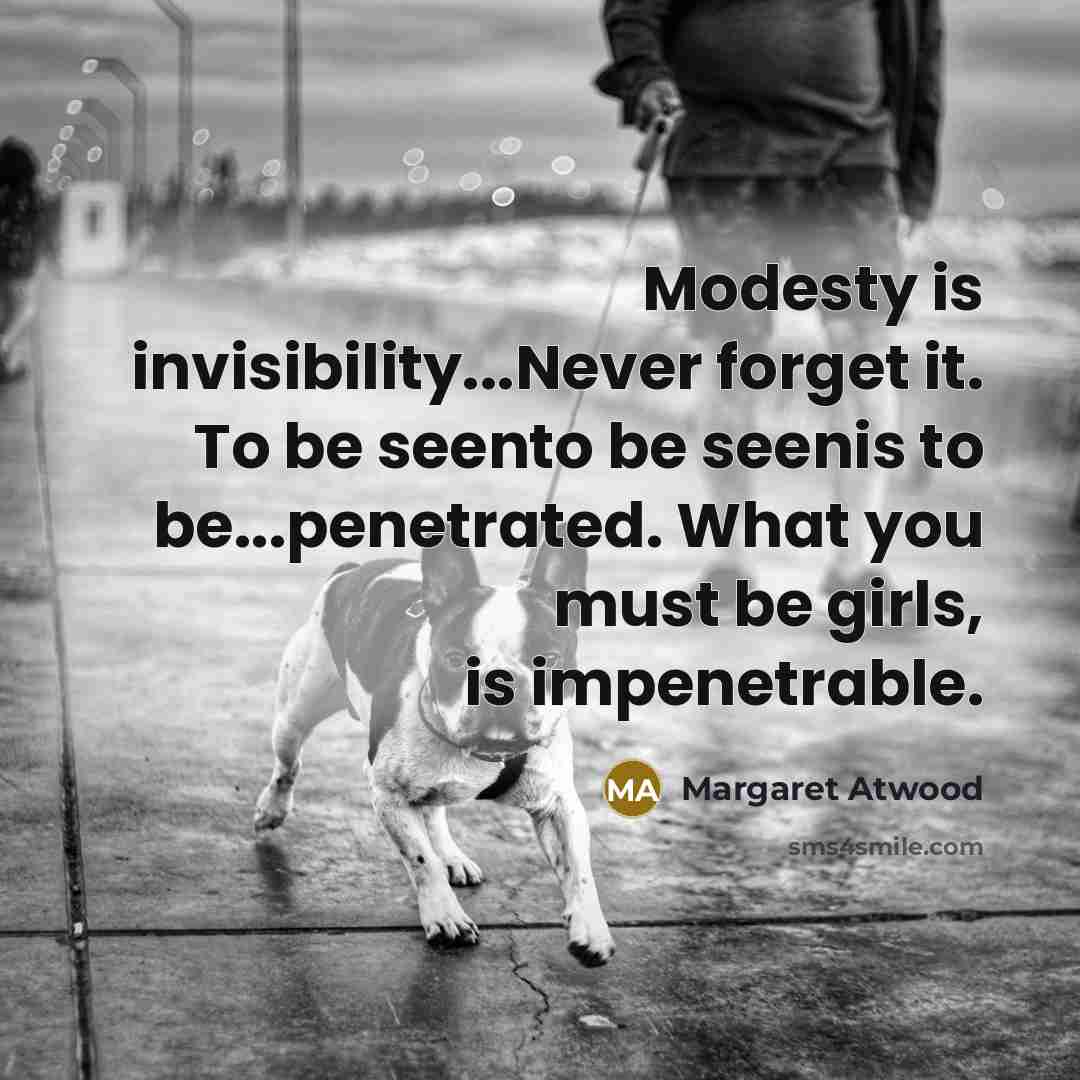 “Modesty is invisibility...Never forget it. To be seento be seenis…” quote by Margaret Atwood